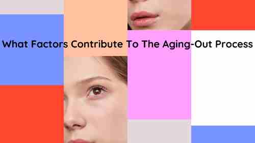 What Factors Contribute To The Aging-Out Process