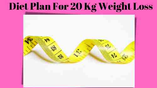 Diet Plan For 20 Kg Weight Loss